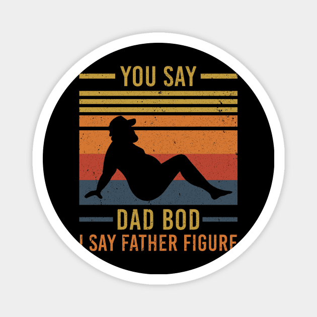 Mens Funny you say Dad Bod I say Father Figure Busy Daddy Magnet by maelotti22925